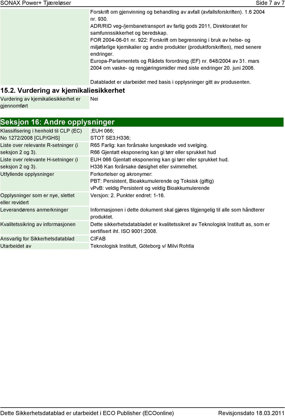 922: Forskrift om begrensning i bruk av helse- og miljøfarlige kjemikalier og andre produkter (produktforskriften), med senere endringer. Europa-Parlamentets og Rådets forordning (EF) nr.