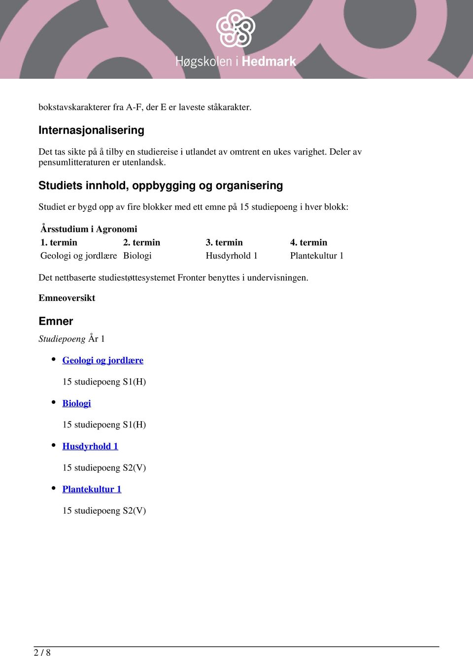 Studiets innhold, oppbygging og organisering Studiet er bygd opp av fire blokker med ett emne på 15 studiepoeng i hver blokk: Årsstudium i Agronomi 1. termin 2. termin 3.