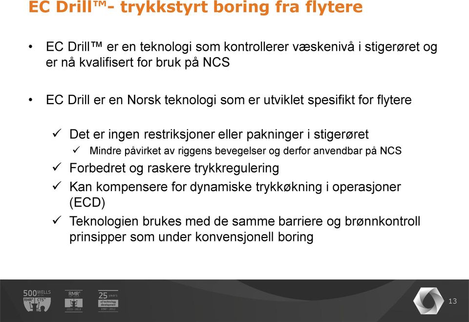 stigerøret Mindre påvirket av riggens bevegelser og derfor anvendbar på NCS Forbedret og raskere trykkregulering Kan kompensere for