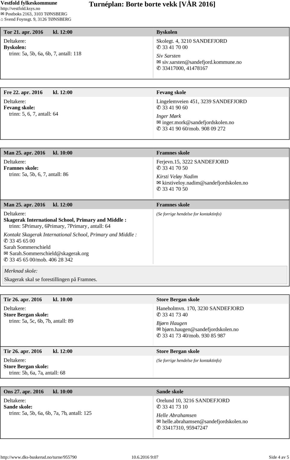 apr. 2016 kl. 10:00 Framnes skole Framnes skole: trinn: 5a, 5b, 6, 7, antall: 86 Ferjevn.15, 3222 SANDEFJORD 33 41 70 50 Kirsti Veløy Nadim kirstiveloy.nadim@sandefjordskolen.no 33 41 70 50 Man 25.