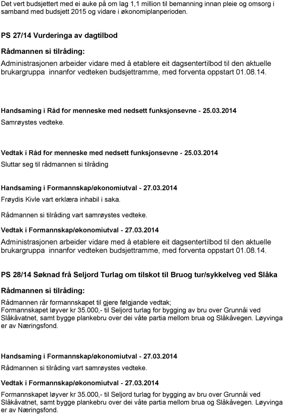 03.2014 Vedtak i Råd for menneske med nedsett funksjonsevne - 25.03.2014 Sluttar seg til rådmannen si tilråding Frøydis Kivle vart erklæra inhabil i saka.