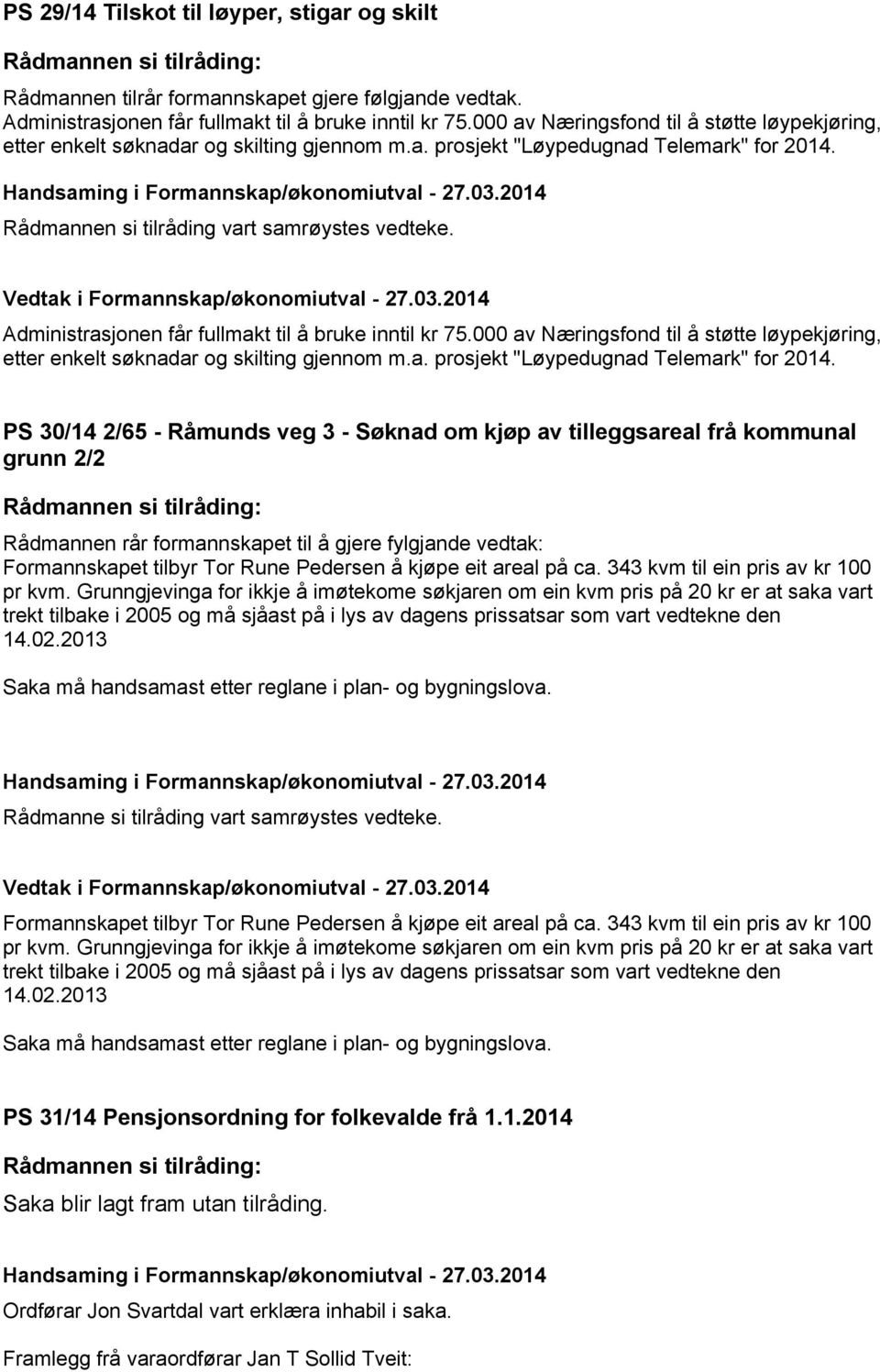 000 av Næringsfond til å støtte løypekjøring, etter enkelt søknadar og skilting gjennom m.a. prosjekt "Løypedugnad Telemark" for 2014.