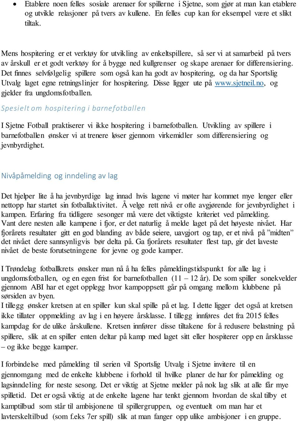 Det finnes selvfølgelig spillere som også kan ha godt av hospitering, og da har Sportslig Utvalg laget egne retningslinjer for hospitering. Disse ligger ute på www.sjetneil.