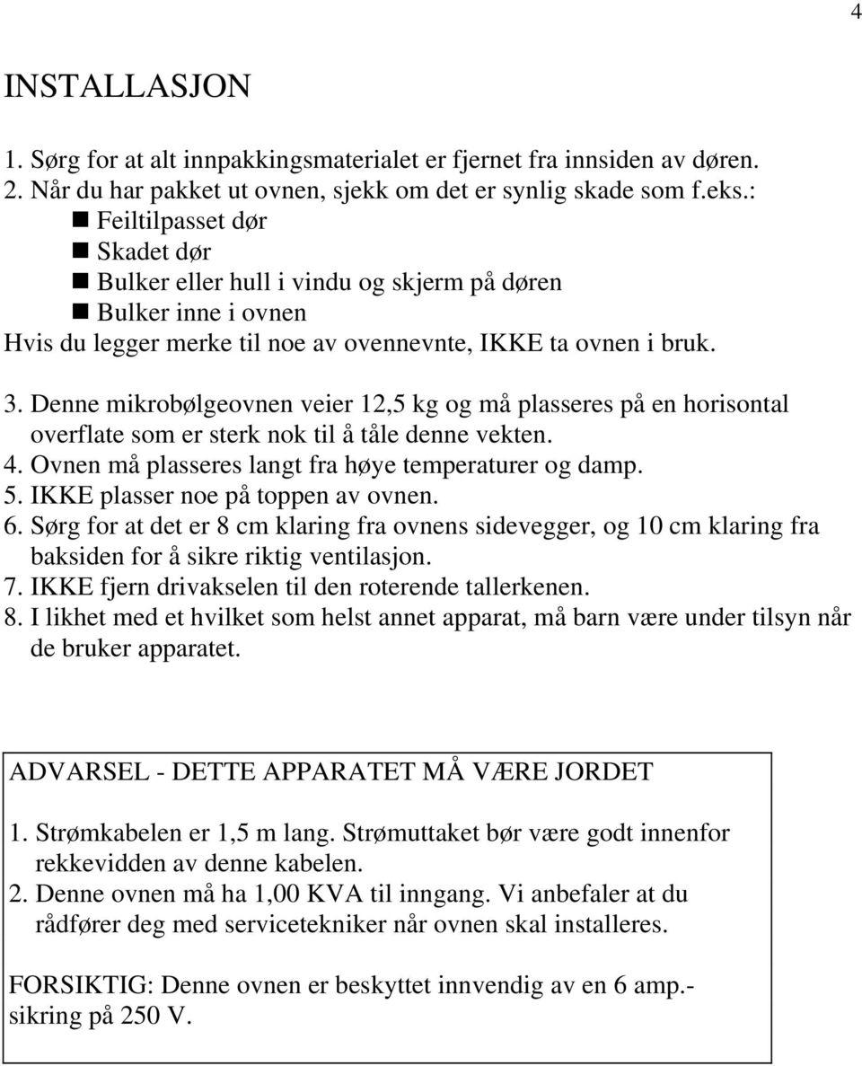 Denne mikrobølgeovnen veier 12,5 kg og må plasseres på en horisontal overflate som er sterk nok til å tåle denne vekten. 4. Ovnen må plasseres langt fra høye temperaturer og damp. 5.