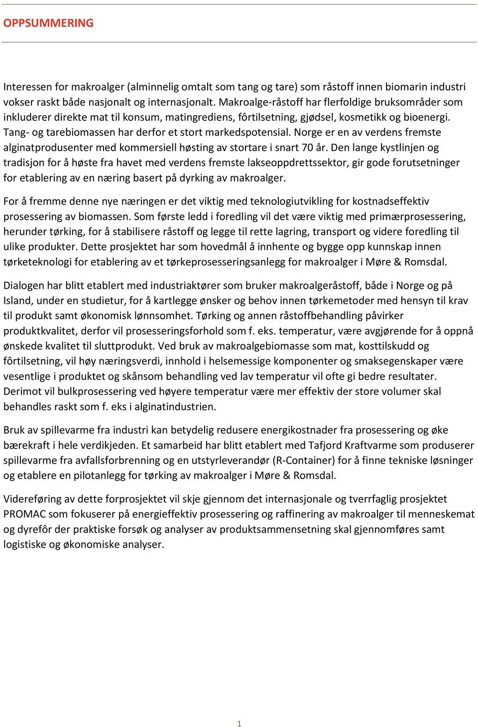 Tang- og tarebiomassen har derfor et stort markedspotensial. Norge er en av verdens fremste alginatprodusenter med kommersiell høsting av stortare i snart 70 år.