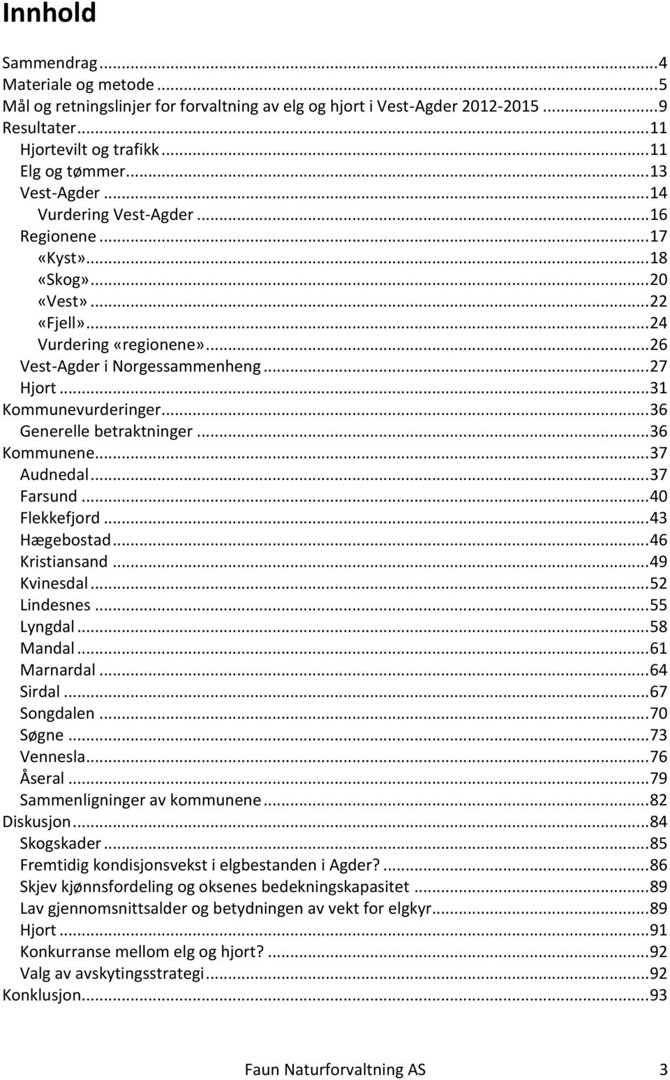 .. 31 Kommunevurderinger... 36 Generelle betraktninger... 36 Kommunene... 37 Audnedal... 37 Farsund... 40 Flekkefjord... 43 Hægebostad... 46 Kristiansand... 49 Kvinesdal... 52 Lindesnes... 55 Lyngdal.