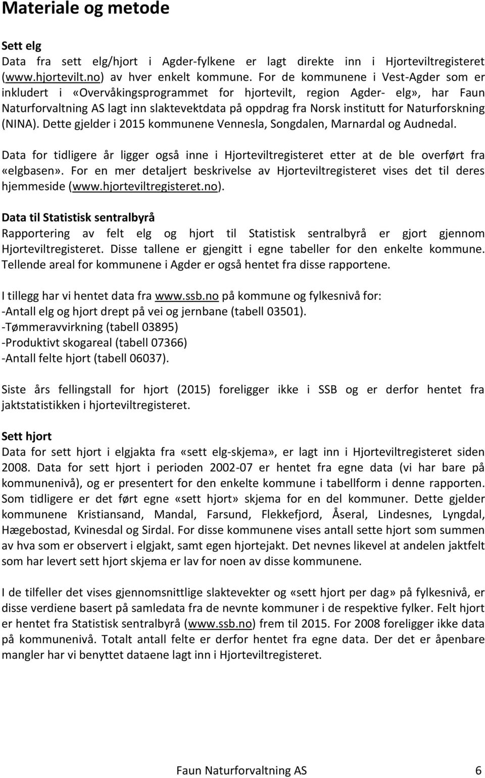 Naturforskning (NINA). Dette gjelder i 2015 kommunene Vennesla, Songdalen, Marnardal og Audnedal. Data for tidligere år ligger også inne i Hjorteviltregisteret etter at de ble overført fra «elgbasen».