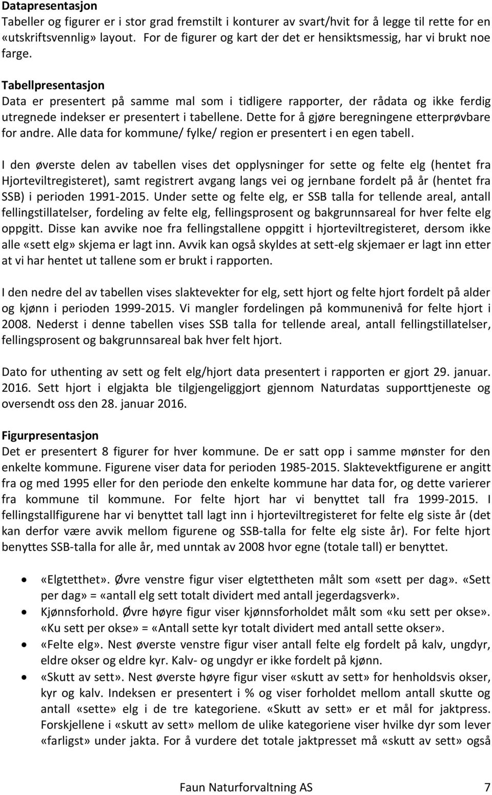 Tabellpresentasjon Data er presentert på samme mal som i tidligere rapporter, der rådata og ikke ferdig utregnede indekser er presentert i tabellene.