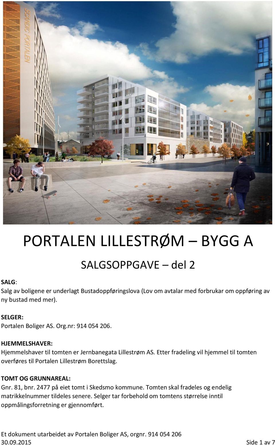 Etter fradeling vil hjemmel til tomten overføres til Portalen Lillestrøm Borettslag. TOMT OG GRUNNAREAL: Gnr. 81, bnr. 2477 på eiet tomt i Skedsmo kommune.