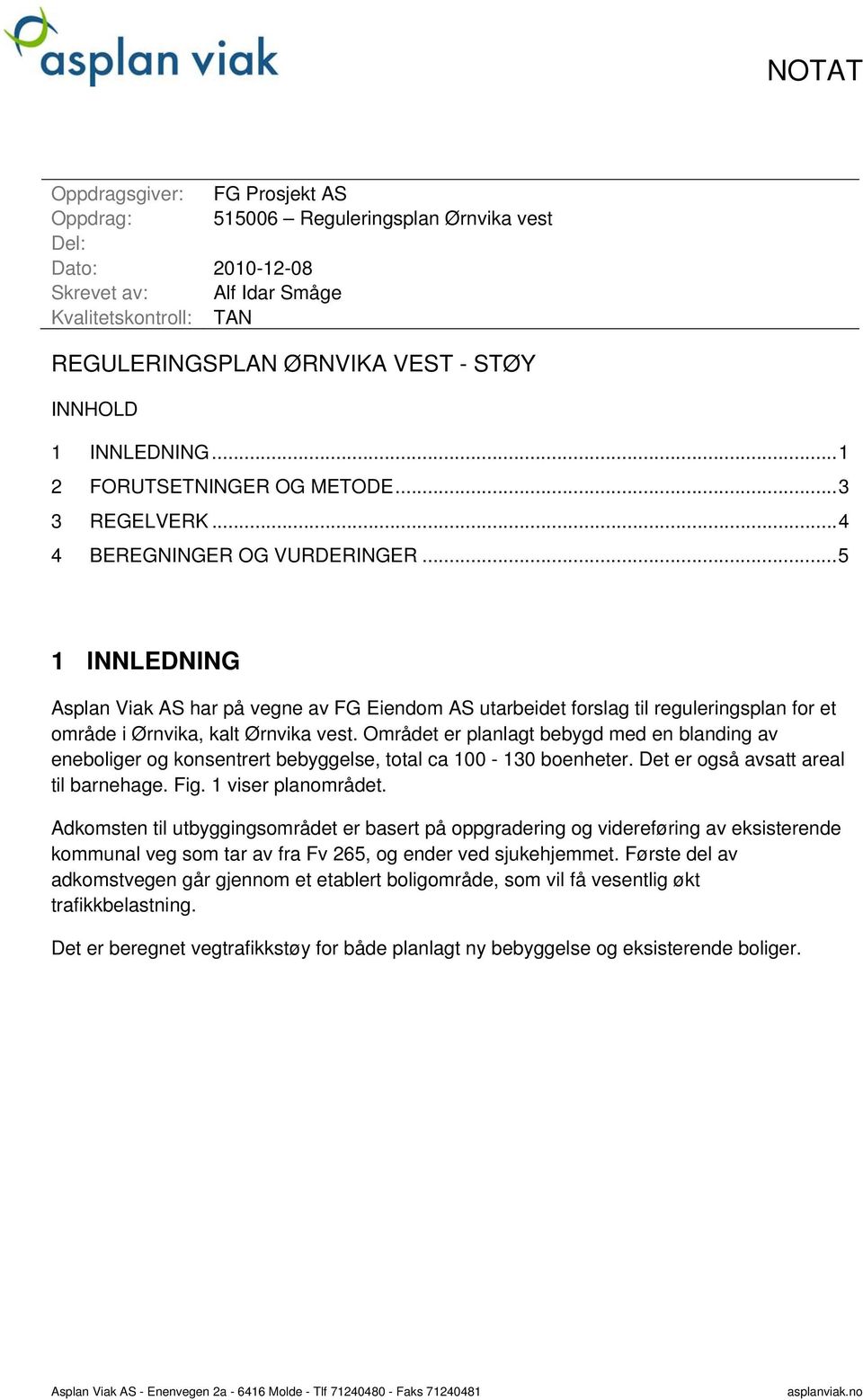 .. 5 1 INNLEDNING Asplan Viak AS har på vegne av FG Eiendom AS utarbeidet forslag til reguleringsplan for et område i Ørnvika, kalt Ørnvika vest.
