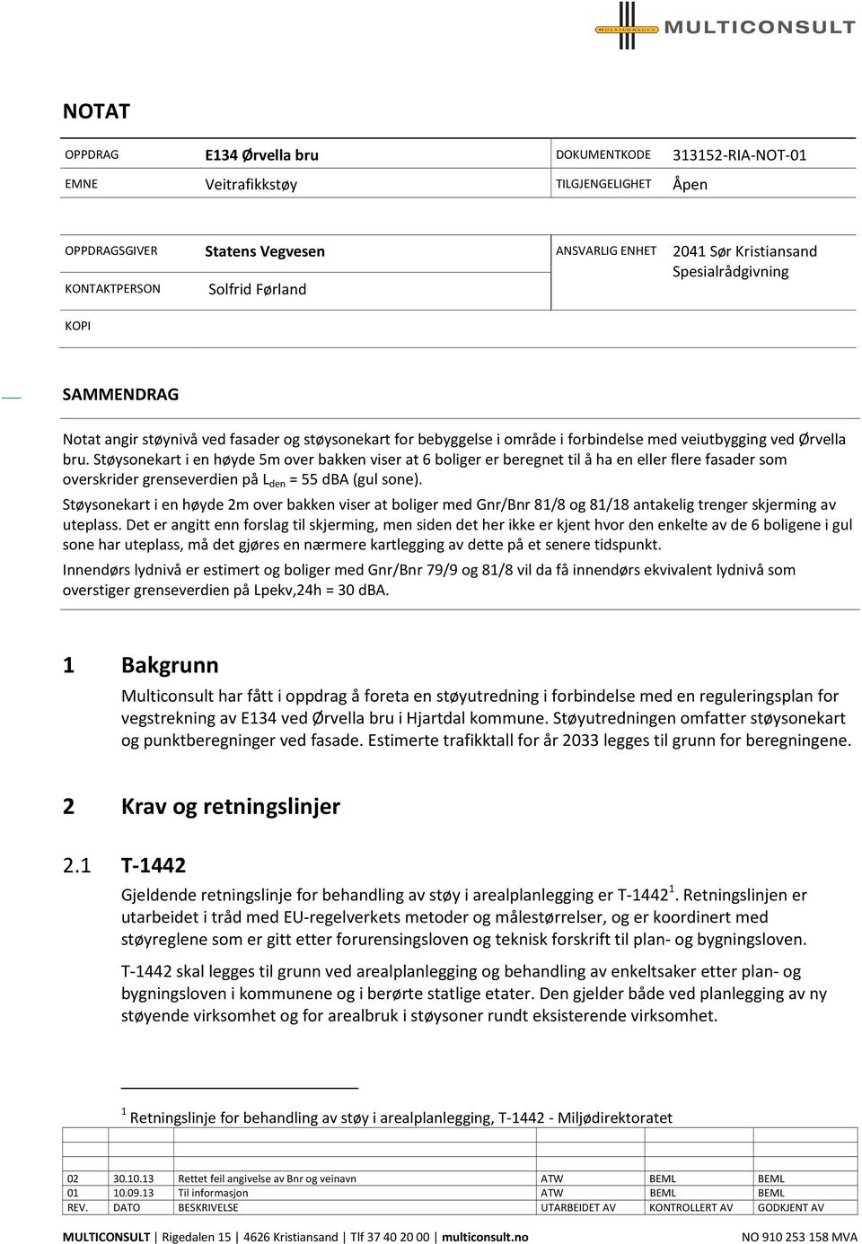 Støysonekart i en høyde 5m over bakken viser at 6 boliger er beregnet til å ha en eller flere fasader som overskrider grenseverdien på L den = 55 dba (gul sone).