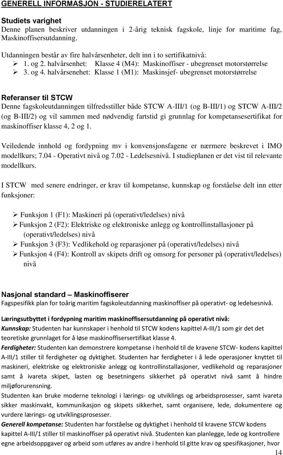 halvårsenehet: Klasse 1 (M1): Maskinsjef- ubegrenset motorstørrelse Referanser til STCW Denne fagskoleutdanningen tilfredsstiller både STCW A-III/1 (og B-III/1) og STCW A-III/2 (og B-III/2) og vil