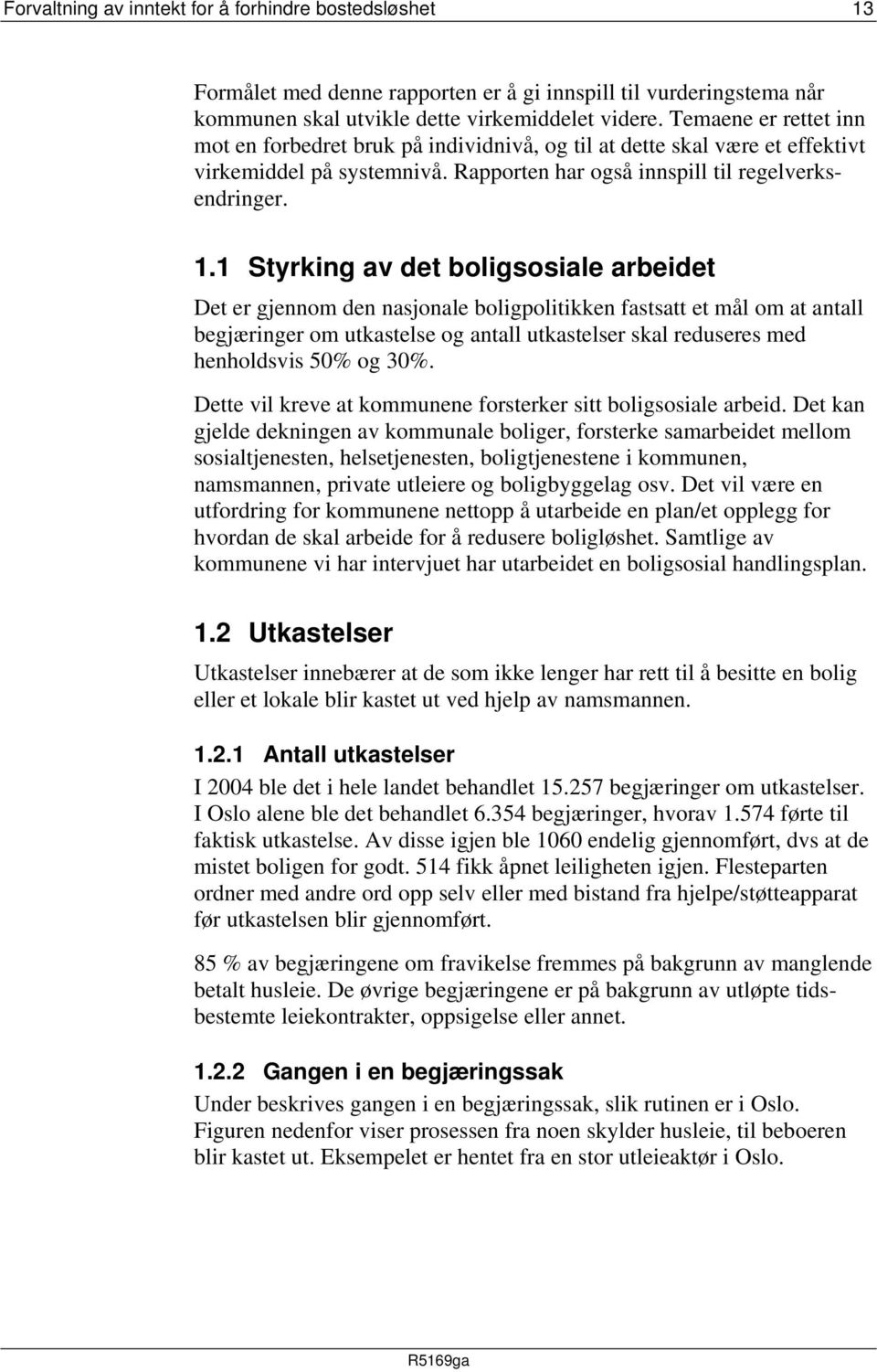 1 Styrking av det boligsosiale arbeidet Det er gjennom den nasjonale boligpolitikken fastsatt et mål om at antall begjæringer om utkastelse og antall utkastelser skal reduseres med henholdsvis 50% og