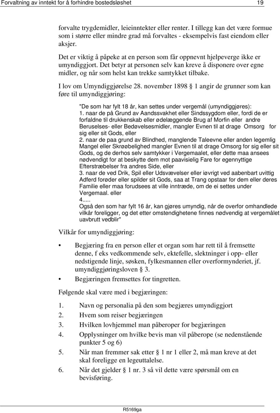 Det er viktig å påpeke at en person som får oppnevnt hjelpeverge ikke er umyndiggjort. Det betyr at personen selv kan kreve å disponere over egne midler, og når som helst kan trekke samtykket tilbake.