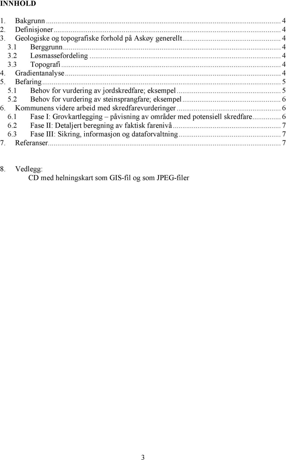 Kommunens videre arbeid med skredfarevurderinger... 6 6.1 Fase I: Grovkartlegging påvisning av områder med potensiell skredfare... 6 6.2 Fase II: Detaljert beregning av faktisk farenivå.