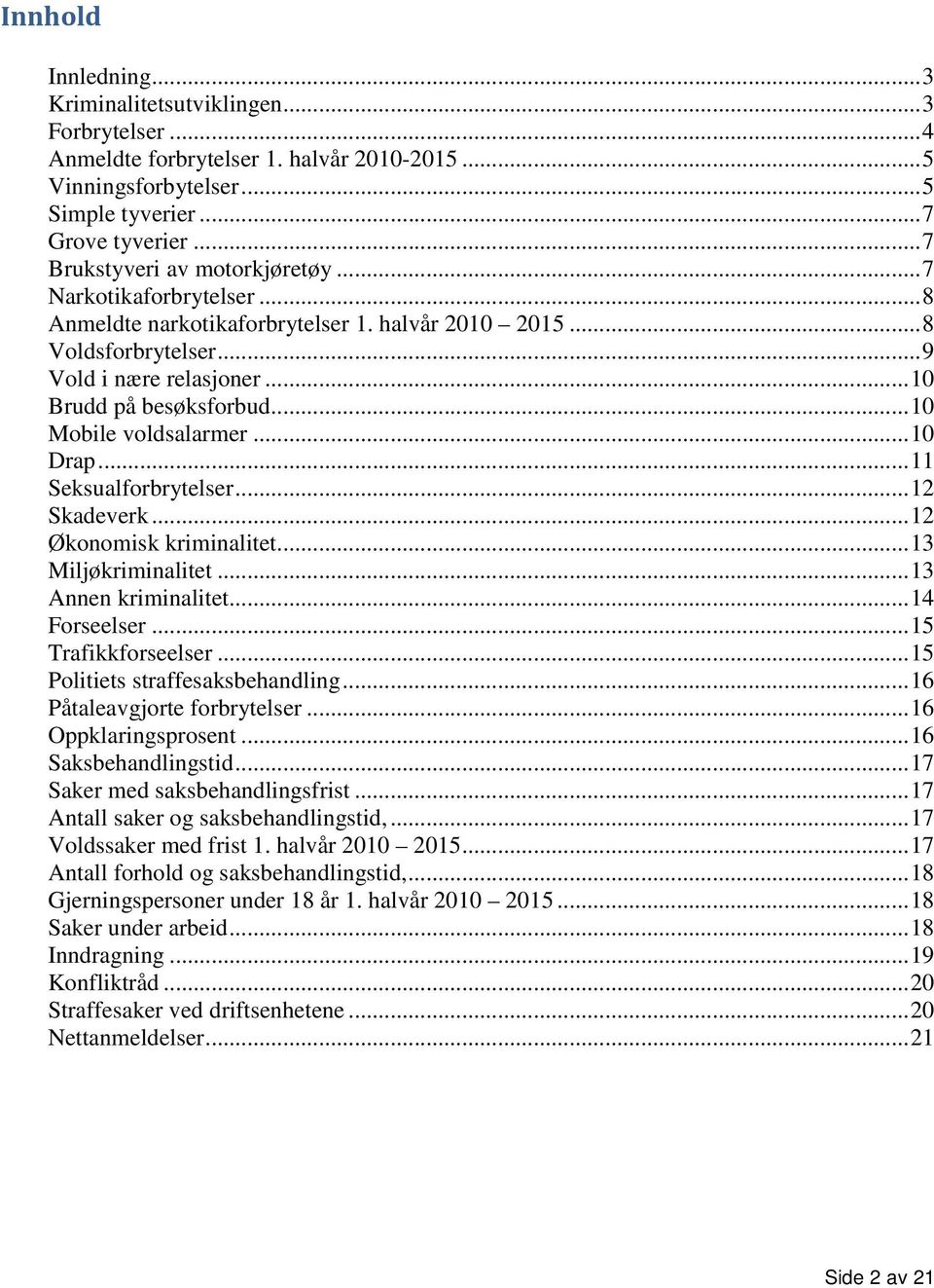 .. 11 Seksualforbrytelser... 12 Skadeverk... 12 Økonomisk kriminalitet... 13 Miljøkriminalitet... 13 Annen kriminalitet... 14 Forseelser... 15 Trafikkforseelser... 15 Politiets straffesaksbehandling.