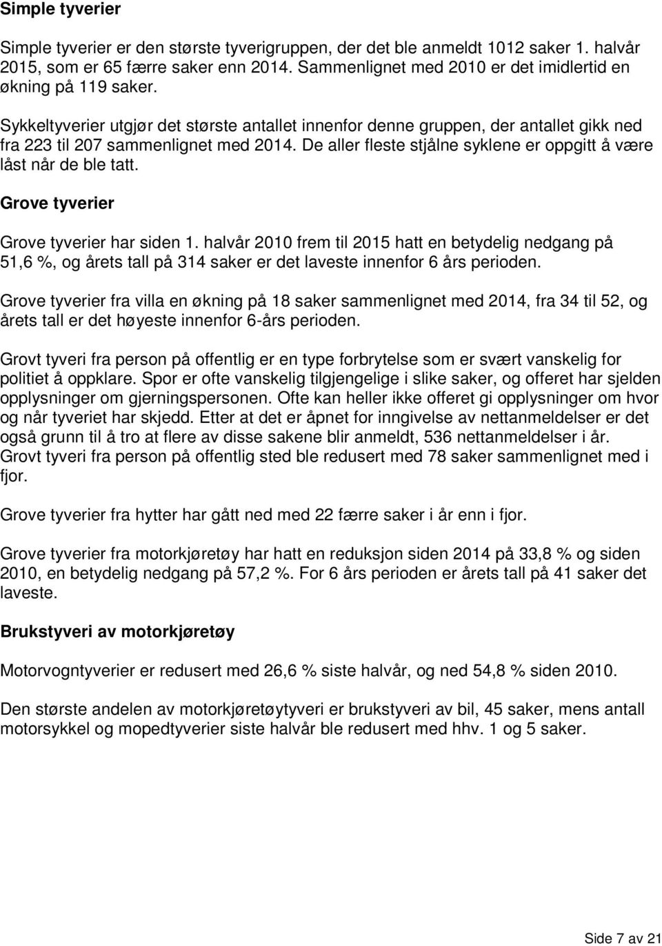 Grove tyverier Grove tyverier har siden frem til hatt en betydelig nedgang på 51,6 %, og årets tall på 314 saker er det laveste innenfor 6 års perioden.