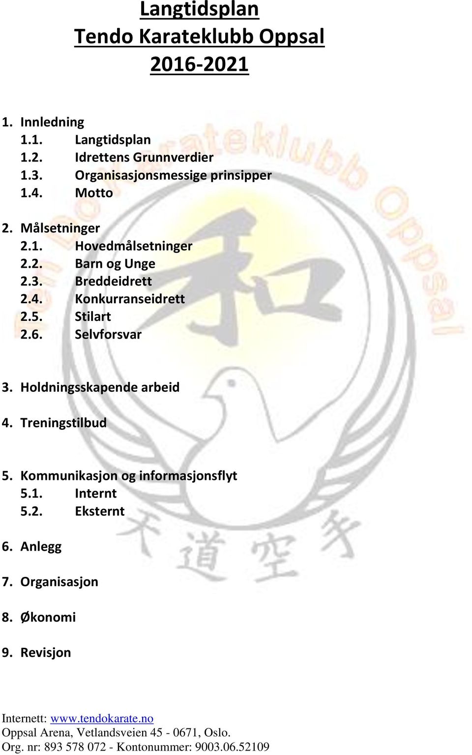 4. Konkurranseidrett 2.5. Stilart 2.6. Selvforsvar 3. Holdningsskapende arbeid 4. Treningstilbud 5.