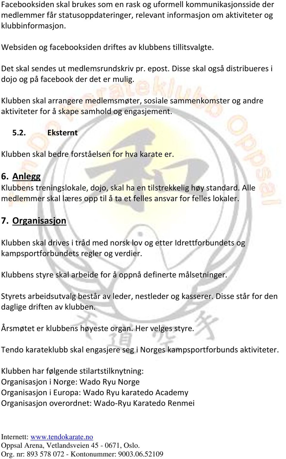 Klubben skal arrangere medlemsmøter, sosiale sammenkomster og andre aktiviteter for å skape samhold og engasjement. 5.2. Eksternt Klubben skal bedre forståelsen for hva karate er. 6.