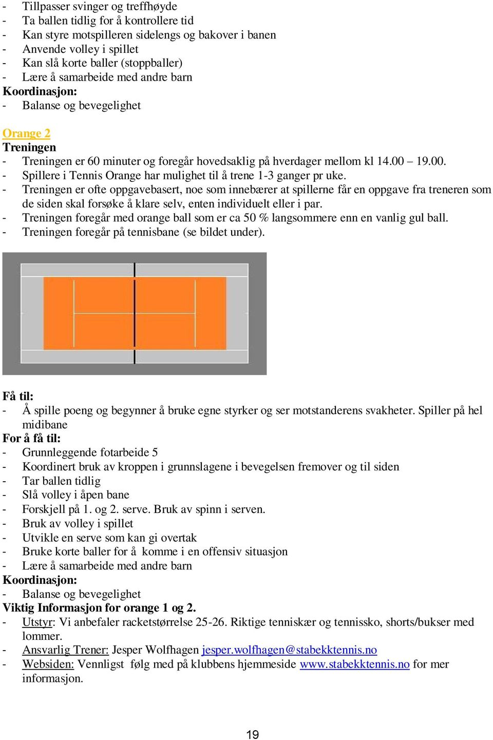 19.00. - Spillere i Tennis Orange har mulighet til å trene 1-3 ganger pr uke.