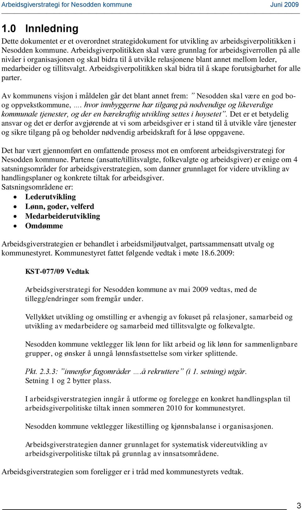 Arbeidsgiverpolitikken skal bidra til å skape forutsigbarhet for alle parter. Av kommunens visjon i måldelen går det blant annet frem: Nesodden skal være en god boog oppvekstkommune,.