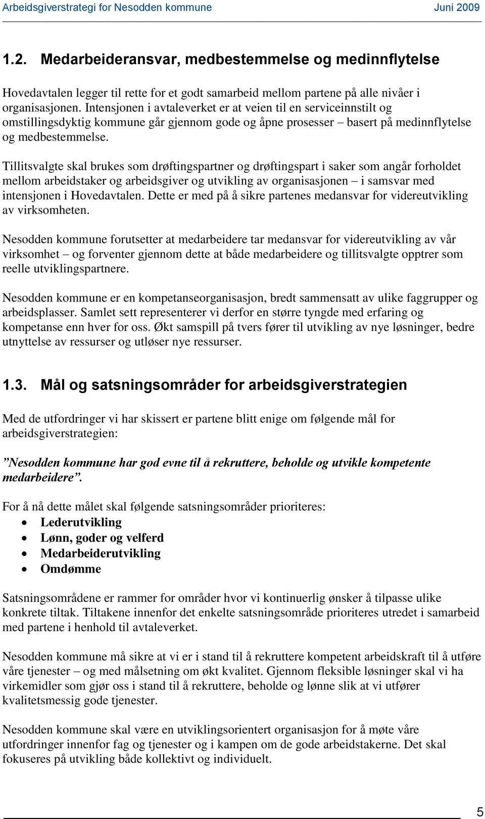 Tillitsvalgte skal brukes som drøftingspartner og drøftingspart i saker som angår forholdet mellom arbeidstaker og arbeidsgiver og utvikling av organisasjonen i samsvar med intensjonen i Hovedavtalen.