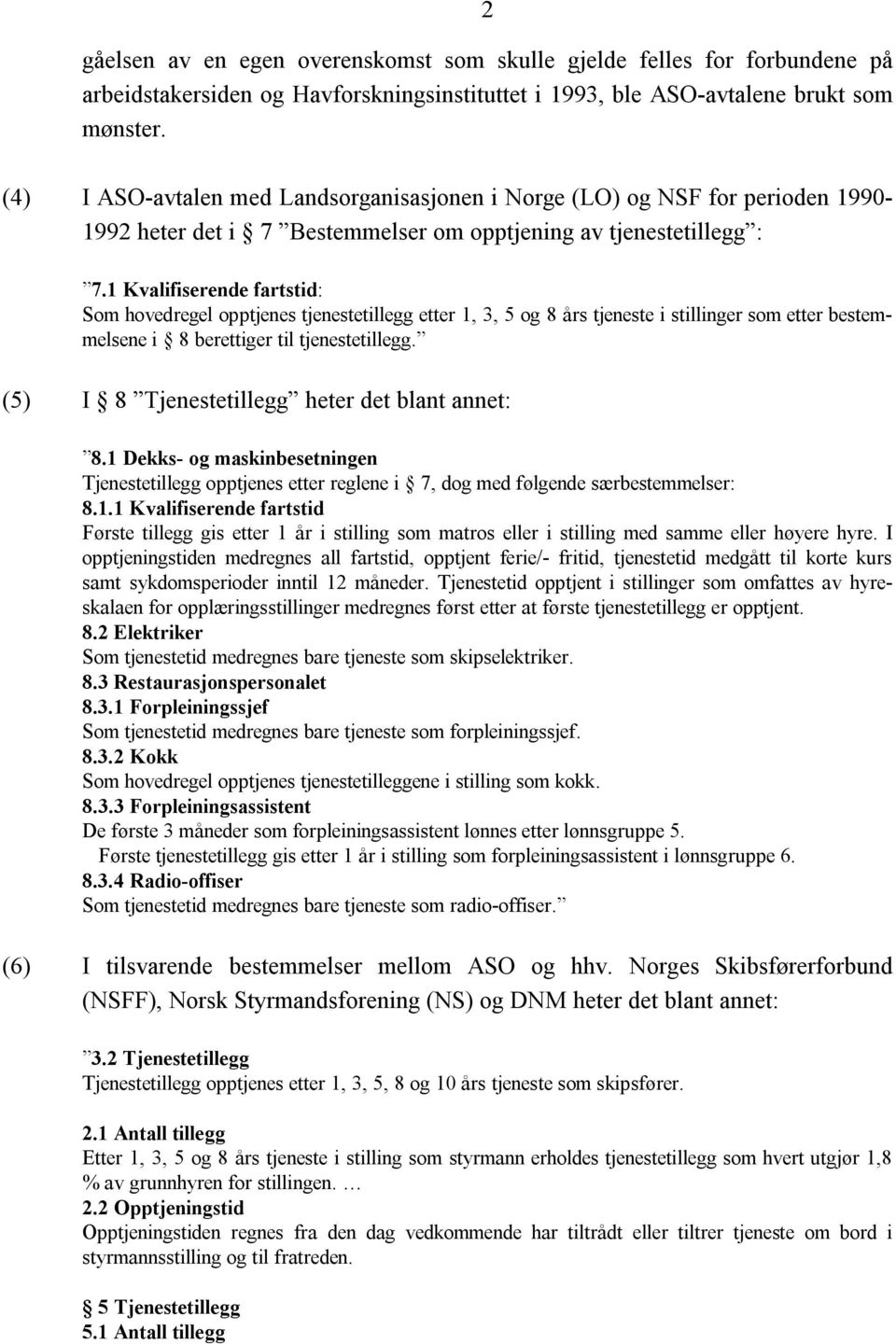 1 Kvalifiserende fartstid: Som hovedregel opptjenes tjenestetillegg etter 1, 3, 5 og 8 års tjeneste i stillinger som etter bestemmelsene i 8 berettiger til tjenestetillegg.