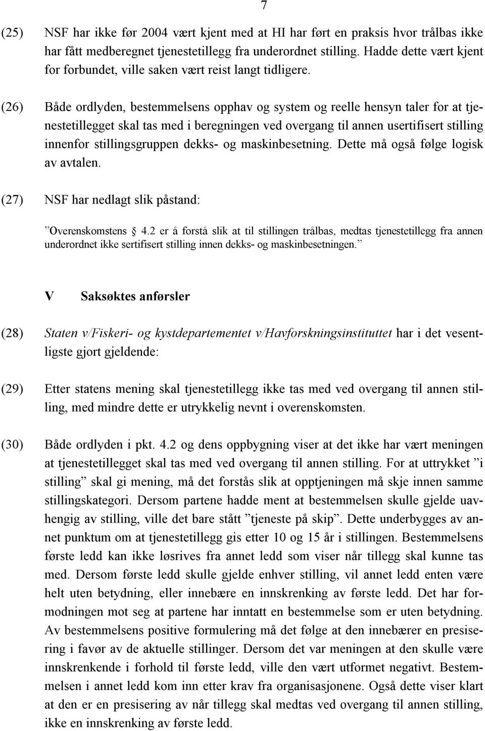 7 (26) Både ordlyden, bestemmelsens opphav og system og reelle hensyn taler for at tjenestetillegget skal tas med i beregningen ved overgang til annen usertifisert stilling innenfor stillingsgruppen