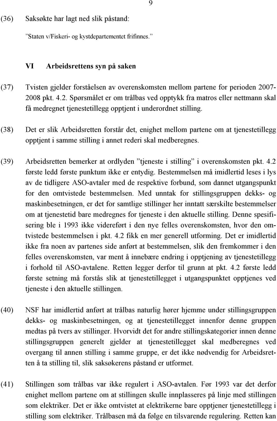 07-2008 pkt. 4.2. Spørsmålet er om trålbas ved opptykk fra matros eller nettmann skal få medregnet tjenestetillegg opptjent i underordnet stilling.