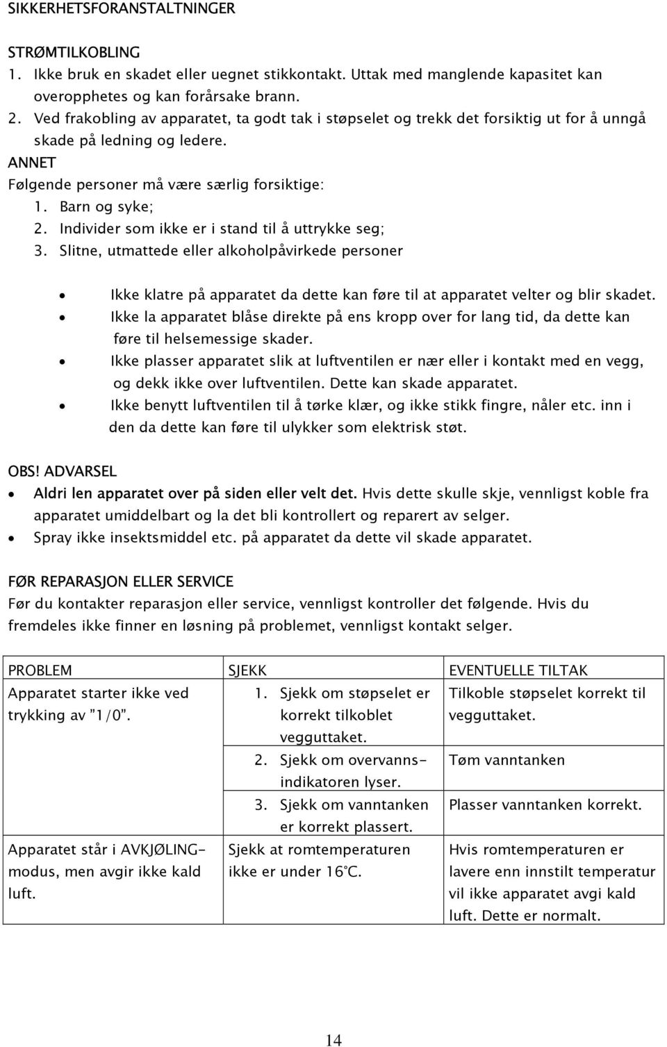 Individer som ikke er i stand til å uttrykke seg; 3. Slitne, utmattede eller alkoholpåvirkede personer Ikke klatre på apparatet da dette kan føre til at apparatet velter og blir skadet.