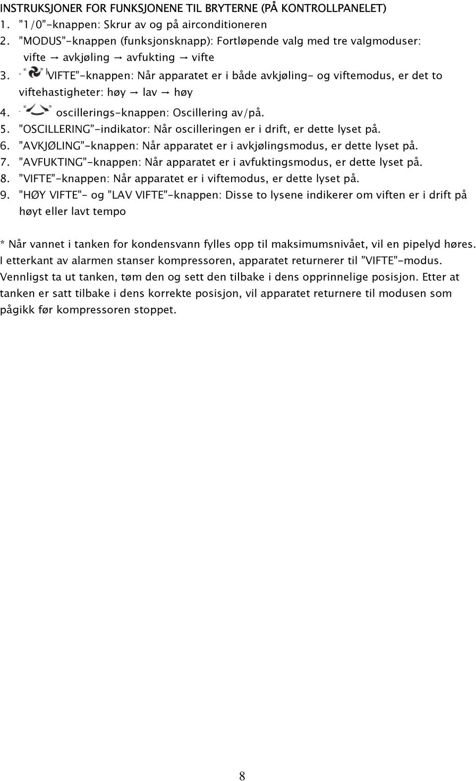 VIFTE -knappen: Når apparatet er i både avkjøling- og viftemodus, er det to viftehastigheter: høy lav høy 4. oscillerings-knappen: Oscillering av/på. 5.