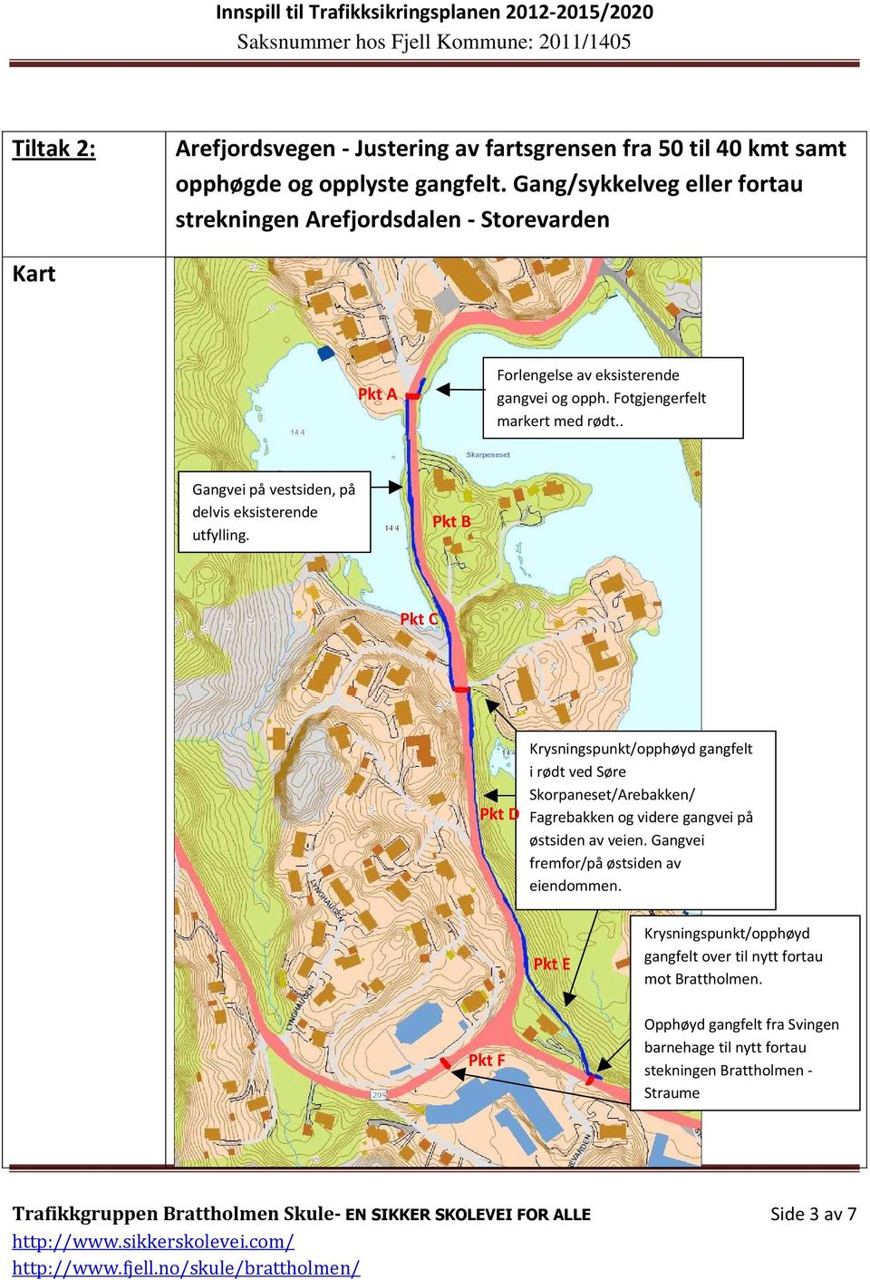 Gangvei fremfor/på østsiden av eiendommen. Pkt E Krysningspunkt/opphøyd gangfelt over til nytt fortau mot Brattholmen.