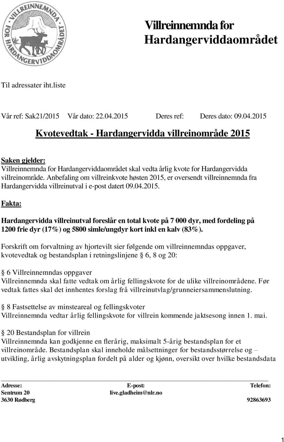 2015 Kvotevedtak - Hardangervidda villreinområde 2015 Saken gjelder: Villreinnemnda for Hardangerviddaområdet skal vedta årlig kvote for Hardangervidda villreinområde.