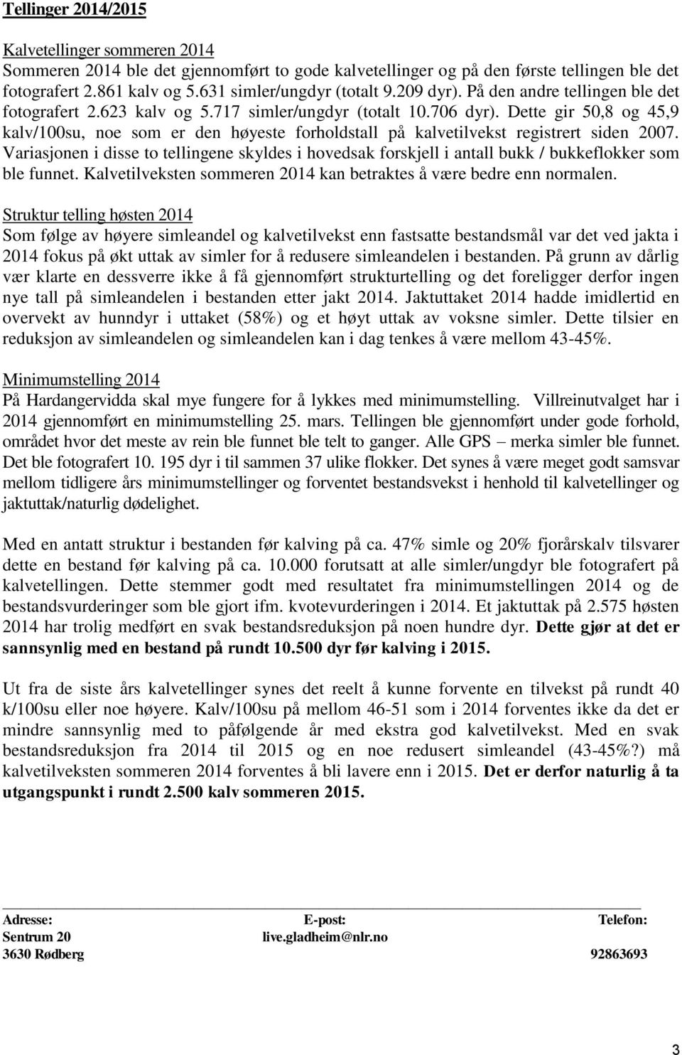 Dette gir 50,8 og 45,9 kalv/100su, noe som er den høyeste forholdstall på kalvetilvekst registrert siden 2007.