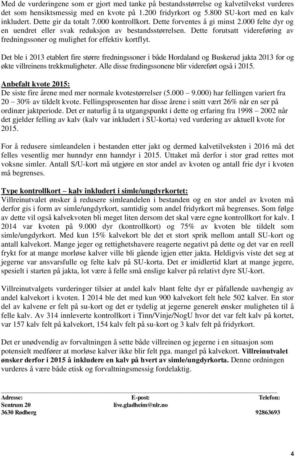 Dette forutsatt videreføring av fredningssoner og mulighet for effektiv kortflyt.