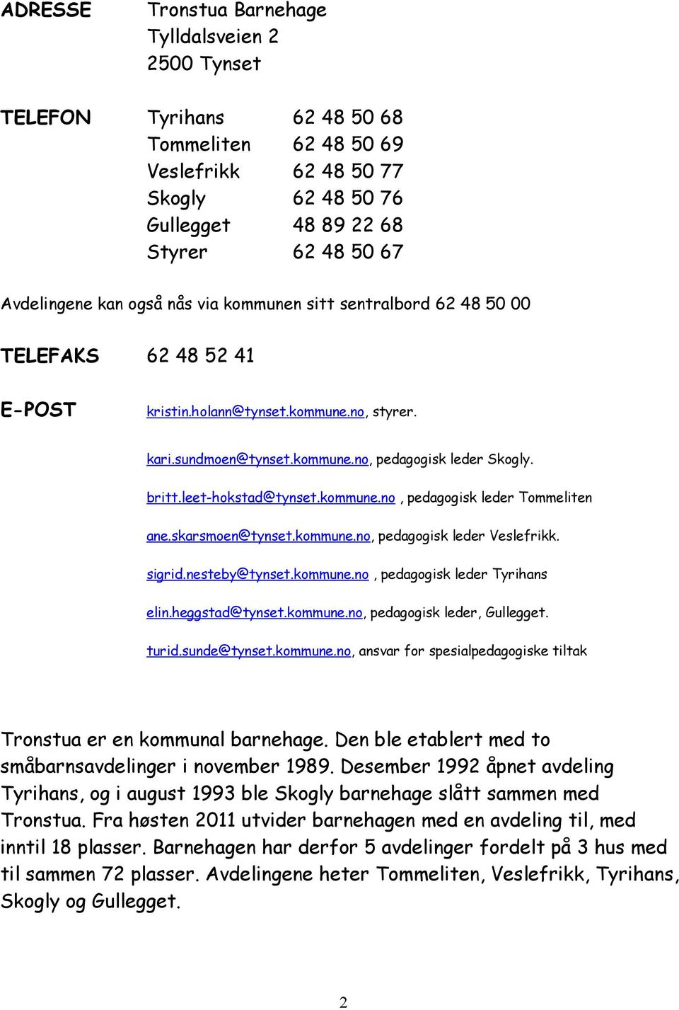 britt.leet-hokstad@tynset.kommune.no, pedagogisk leder Tommeliten ane.skarsmoen@tynset.kommune.no, pedagogisk leder Veslefrikk. sigrid.nesteby@tynset.kommune.no, pedagogisk leder Tyrihans elin.