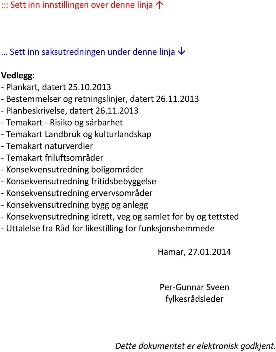 2013 - Temakart - Risiko og sårbarhet - Temakart Landbruk og kulturlandskap - Temakart naturverdier - Temakart friluftsområder - Konsekvensutredning boligområder -