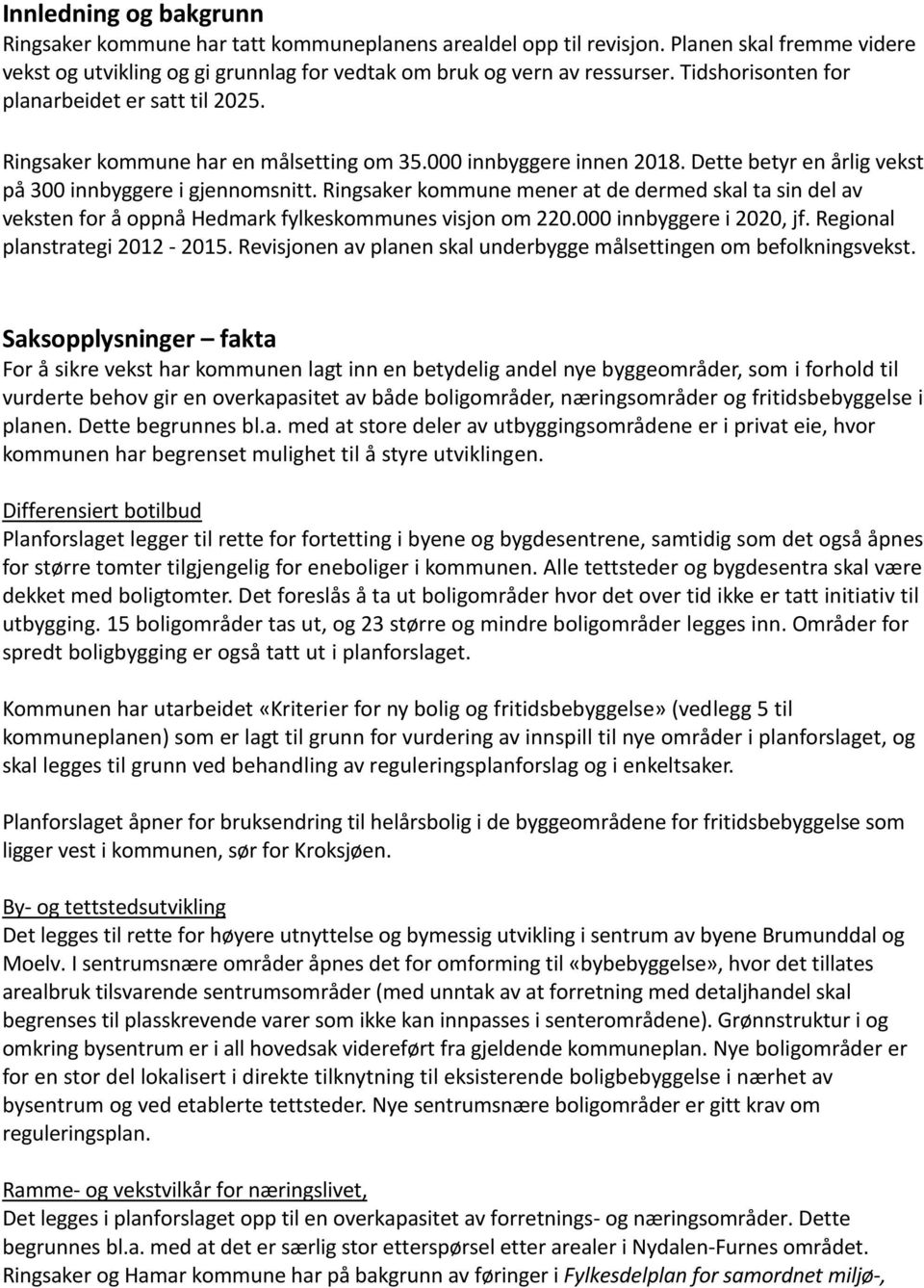 Ringsaker kommune mener at de dermed skal ta sin del av veksten for å oppnå Hedmark fylkeskommunes visjon om 220.000 innbyggere i 2020, jf. Regional planstrategi 2012-2015.
