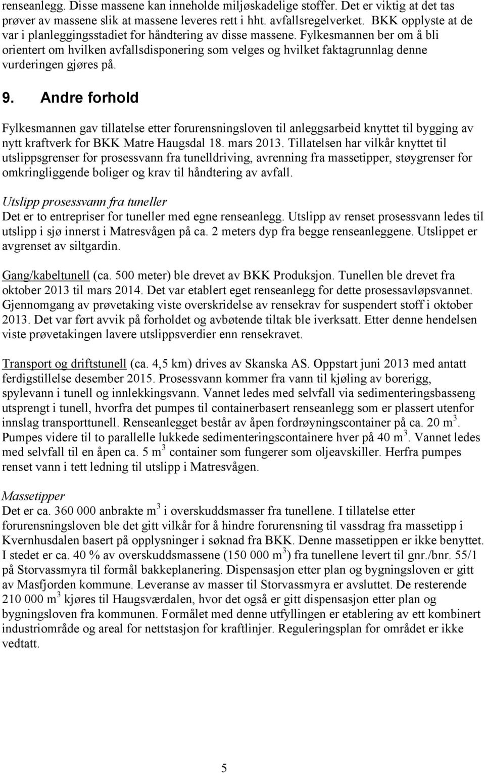 Fylkesmannen ber om å bli orientert om hvilken avfallsdisponering som velges og hvilket faktagrunnlag denne vurderingen gjøres på. 9.