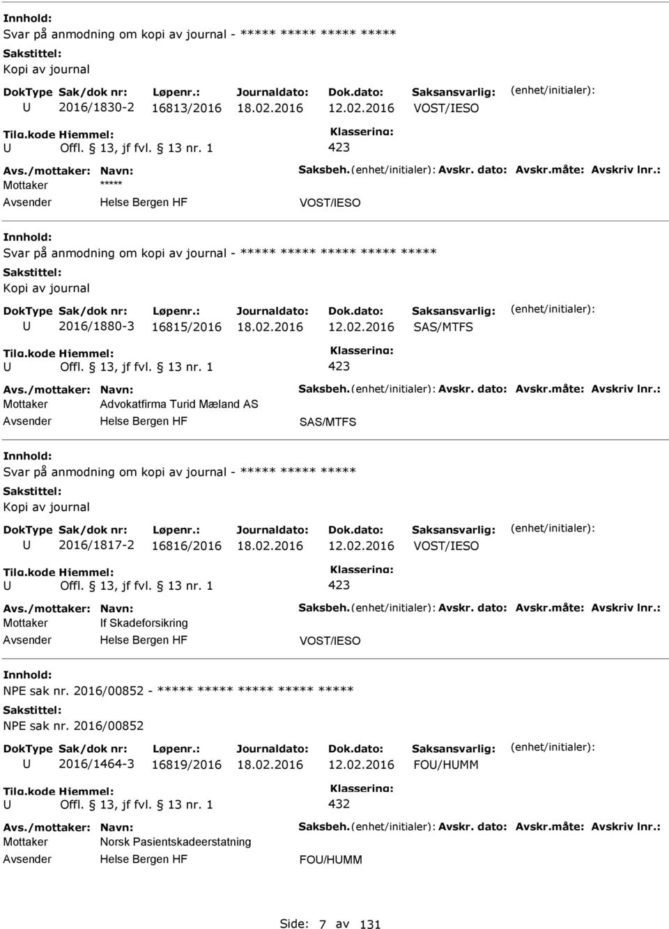 2016 SAS/MTFS 423 Mottaker Advokatfirma Turid Mæland AS SAS/MTFS Svar på anmodning om kopi av journal - ***** ***** ***** Kopi av journal 2016/1817-2 16816/2016