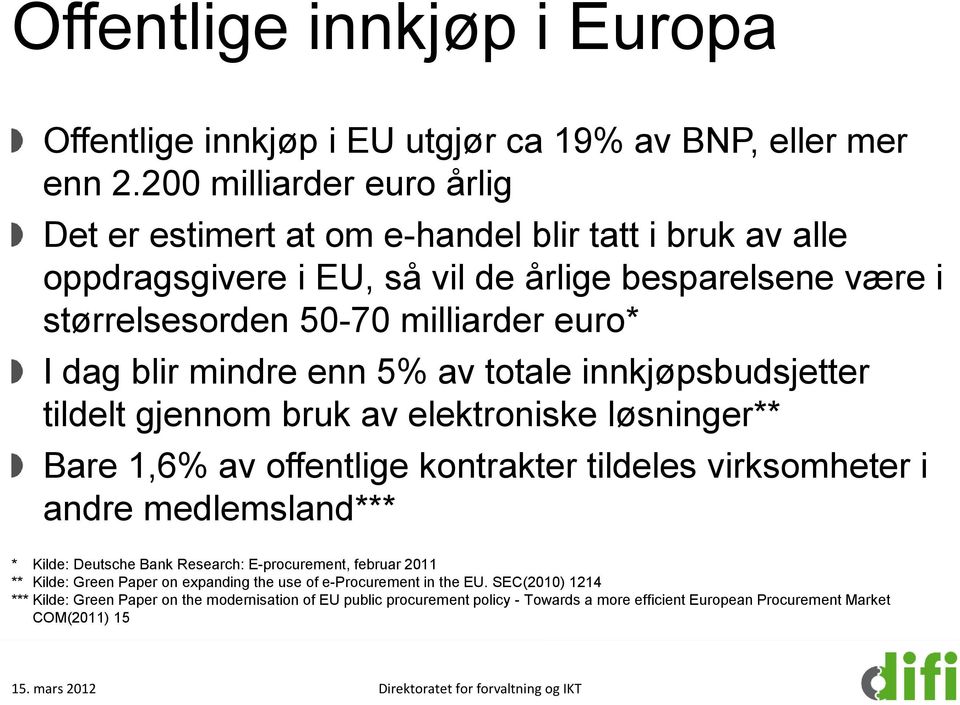 enn 5% av totale innkjøpsbudsjetter tildelt gjennom bruk av elektroniske løsninger** Bare 1,6% av offentlige kontrakter tildeles virksomheter i andre medlemsland*** * Kilde: Deutsche Bank Research: