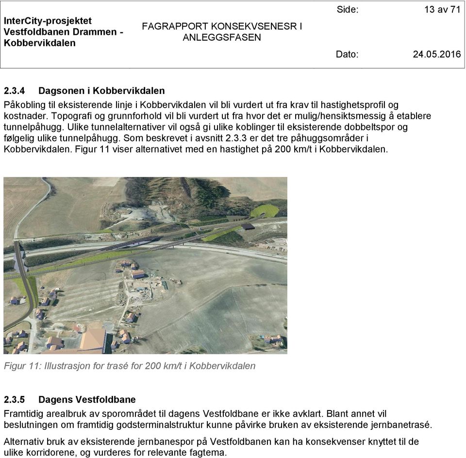 Ulike tunnelalternativer vil også gi ulike koblinger til eksisterende dobbeltspor og følgelig ulike tunnelpåhugg. Som beskrevet i avsnitt 2.3.3 er det tre påhuggsområder i.