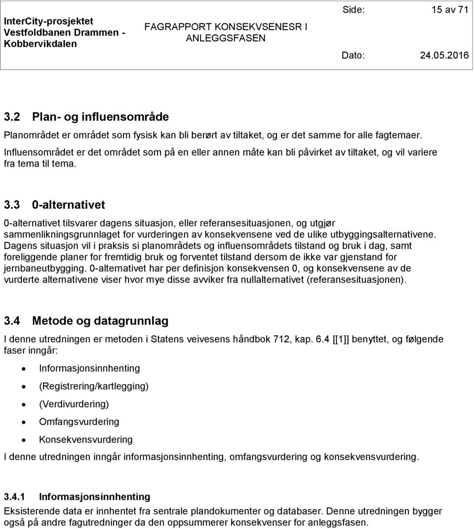 3 0-alternativet 0-alternativet tilsvarer dagens situasjon, eller referansesituasjonen, og utgjør sammenlikningsgrunnlaget for vurderingen av konsekvensene ved de ulike utbyggingsalternativene.