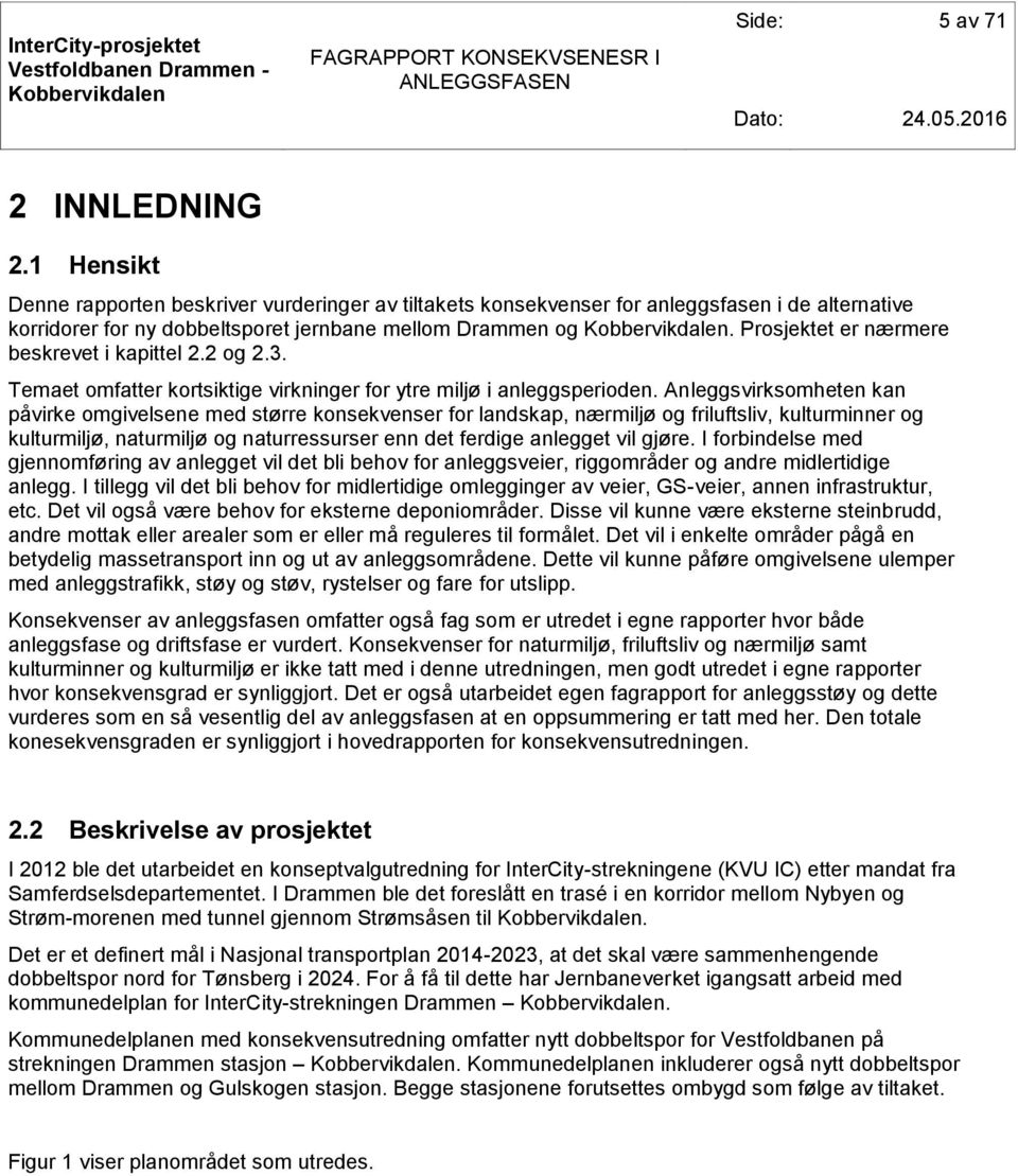 Anleggsvirksomheten kan påvirke omgivelsene med større konsekvenser for landskap, nærmiljø og friluftsliv, kulturminner og kulturmiljø, naturmiljø og naturressurser enn det ferdige anlegget vil gjøre.