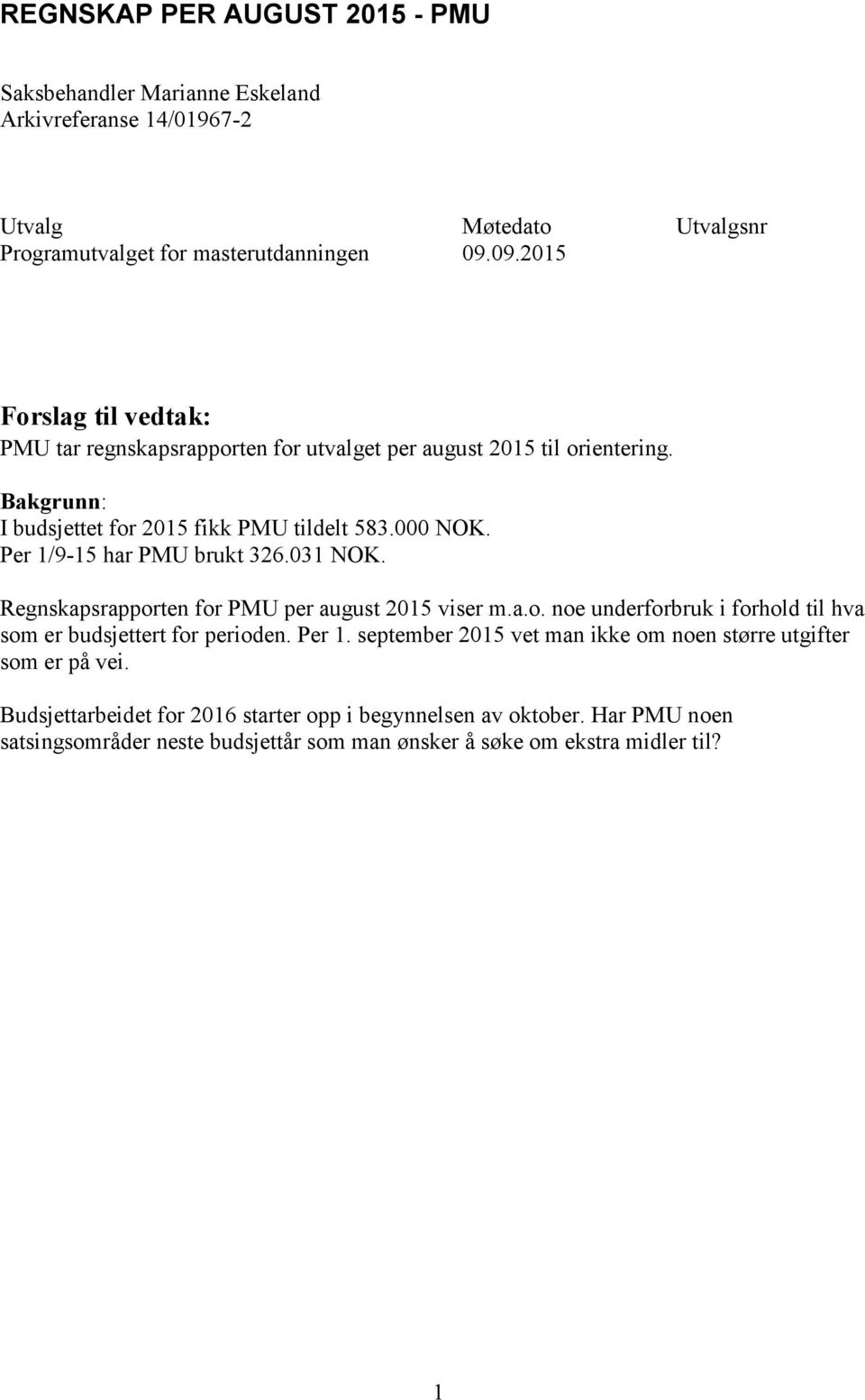 Per 1/9-15 har PMU brukt 326.031 NOK. Regnskapsrapporten for PMU per august 2015 viser m.a.o. noe underforbruk i forhold til hva som er budsjettert for perioden. Per 1.