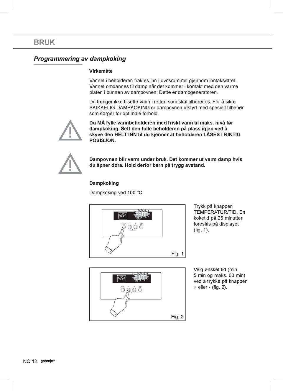 For å sikre SKIKKELIG DAMPKOKING er dampovnen utstyrt med spesielt tilbehør som sørger for optimale forhold. Du MÅ fylle vannbeholderen med friskt vann til maks. nivå før dampkoking.