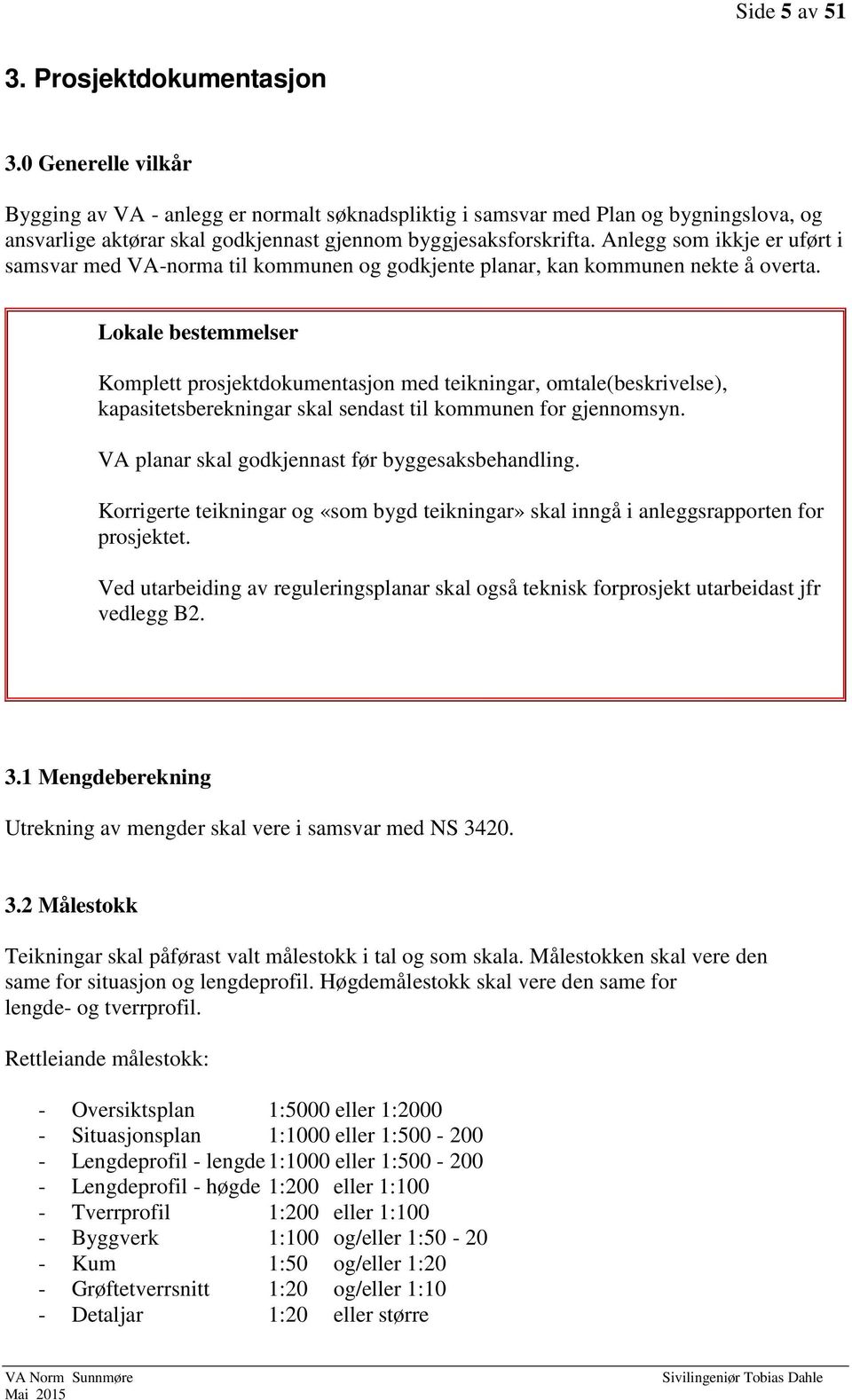 Anlegg som ikkje er uført i samsvar med VA-norma til kommunen og godkjente planar, kan kommunen nekte å overta.