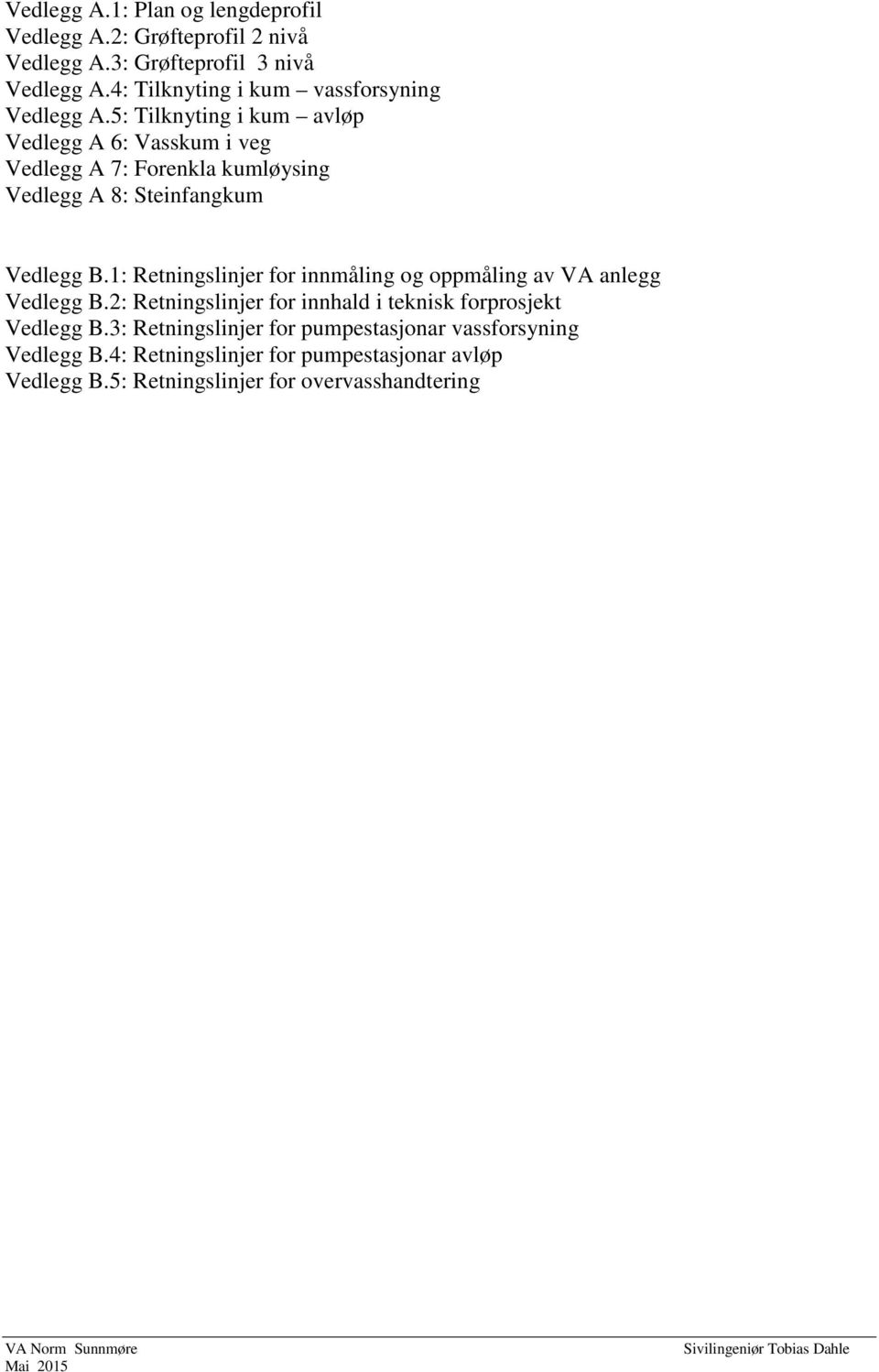 5: Tilknyting i kum avløp Vedlegg A 6: Vasskum i veg Vedlegg A 7: Forenkla kumløysing Vedlegg A 8: Steinfangkum Vedlegg B.