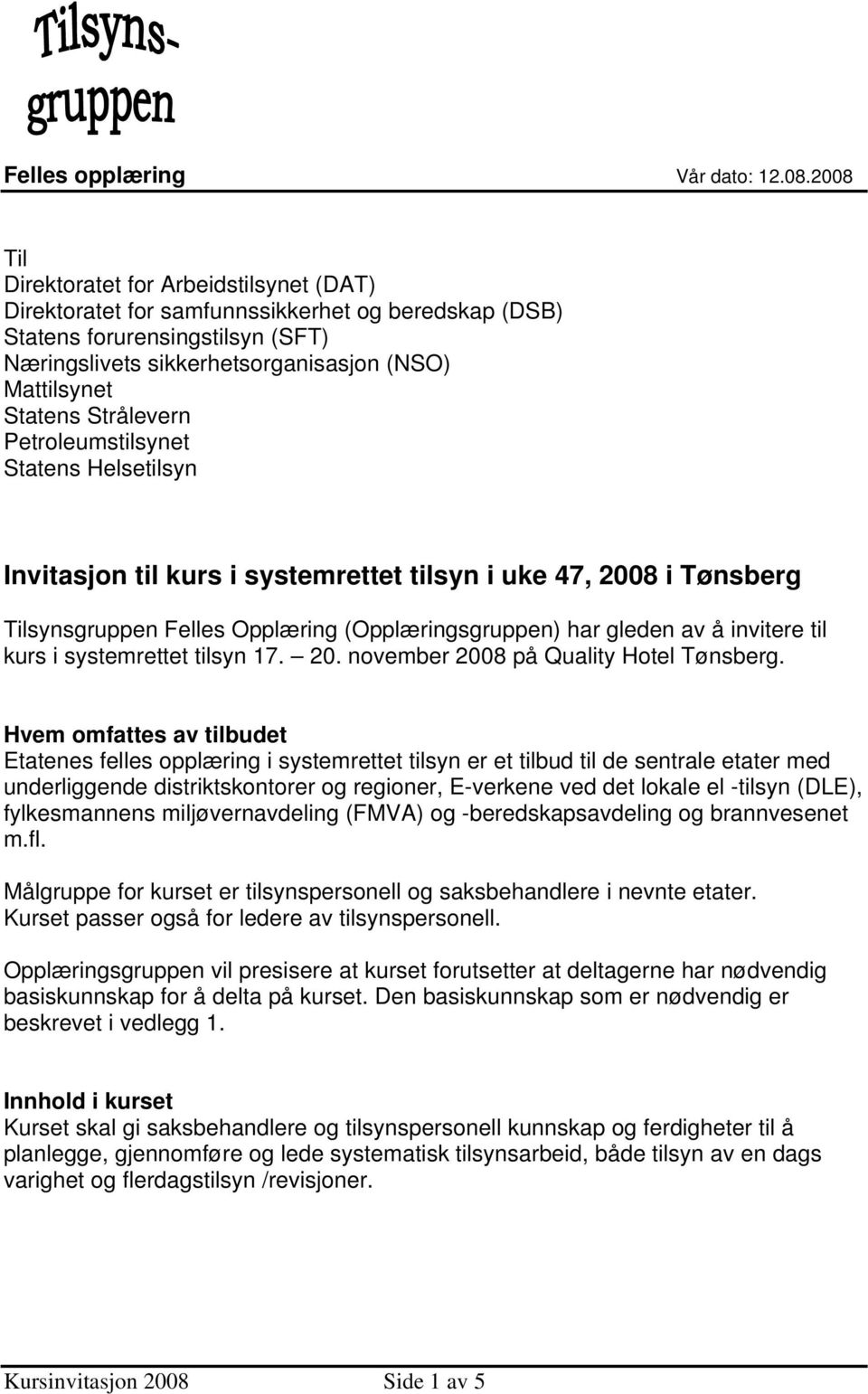 Strålevern Petroleumstilsynet Statens Helsetilsyn Invitasjon til kurs i systemrettet tilsyn i uke 47, 2008 i Tønsberg Tilsynsgruppen Felles Opplæring (Opplæringsgruppen) har gleden av å invitere til