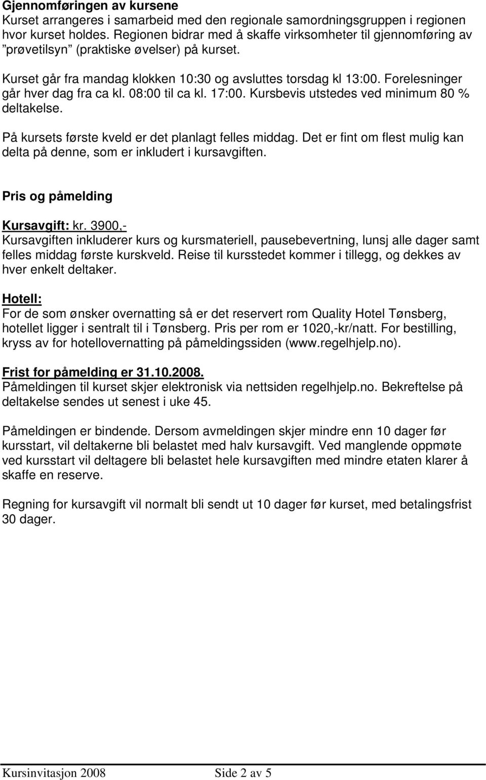 Forelesninger går hver dag fra ca kl. 08:00 til ca kl. 17:00. Kursbevis utstedes ved minimum 80 % deltakelse. På kursets første kveld er det planlagt felles middag.